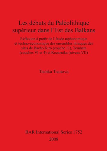 Les débuts du Paléolithique supérieur dans l'Est des Balkans: Réflexion à partir de l'étude taphonomique et techno-économique des ensembles lithiques des sites de Bacho Kiro (couche 11), Temnata (couches VI et 4) et Kozarnika (niveau VII)