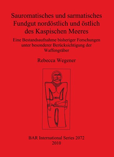 Sauromatisches und sarmatisches Fundgut nordöstlich und östlich des Kaspischen Meeres: Eine Bestandsaufnahme bisheriger Forschungen unter besonderer Berücksichtigung der Waffengräber