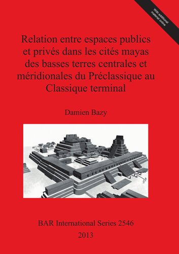 Relation entre espaces publics et privés dans les cités mayas des basses terres centrales et méridionales du Préclassique au Classique terminal