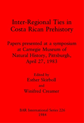 Inter-Regional Ties in Costa Rican Prehistory: Papers presented at a symposium at Carnegie Museum of Natural History, Pittsburgh, April 27, 1983