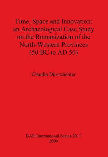 Time, Space and Innovation: an Archaeological Case Study on the Romanization of the North-Western Provinces (50 BC to AD 50)