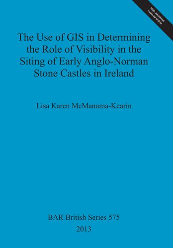 The Use of GIS in Determining the Role of Visibility in the Siting of Early Anglo-Norman Stone Castles in Ireland