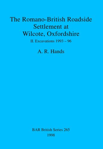 The Romano-British Roadside Settlement at Wilcote, Oxfordshire II: Excavations 1993-96