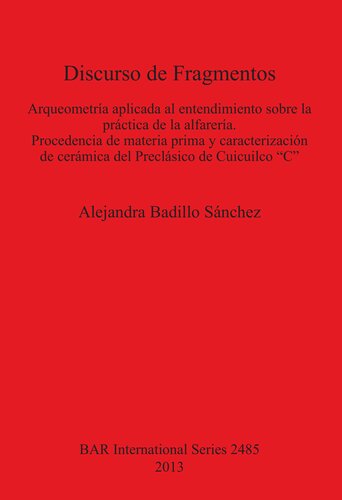 Discurso de Fragmentos: Arqueometría aplicada al entendimiento sobre la práctica de la alfarería Procedencia de materia prima y caracterización de cerámica del Preclásico de Cuicuilco 