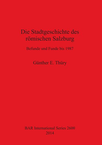 Die Stadtgeschichte des römischen Salzburg: Befunde und Funde bis 1987