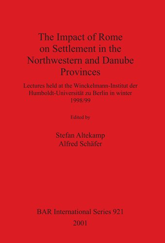 The Impact of Rome on Settlement in the Northwestern and Danube Provinces: Lectures held at the Winckelmann-Institut der Humboldt-Universität zu Berlin in winter 1998/99