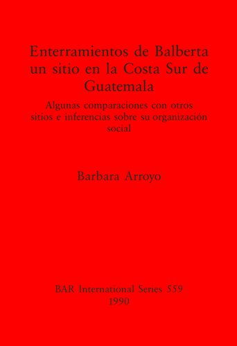 Enterramientos de Balberta, un sitio en la Costa Sur de Guatemala: Algunas comparaciones con otros sitios e inferencias sobre su organización social