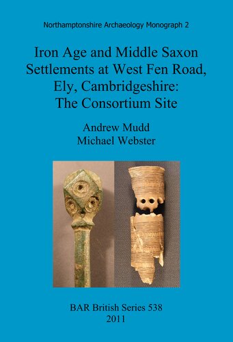 Iron Age and Middle Saxon Settlements at West Fen Road, Ely, Cambridgeshire: The Consortium Site