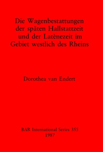 Die Wagenbestattungen der späten Hallstattzeit und der Latènezeit im Gebiet westlich des Rheins