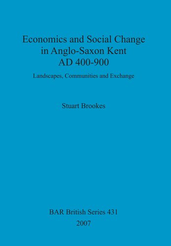 Economics and Social Change in Anglo-Saxon Kent AD 400-900: Landscapes, Communities and Exchange