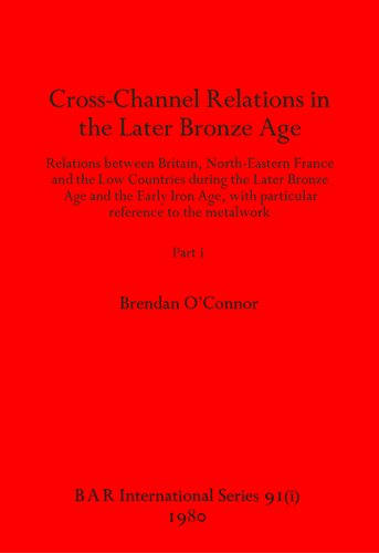 Cross-Channel Relations in the Later Bronze Age, Parts i and ii: Relations between Britain, North-Eastern France and the Low Countries during the Later Bronze Age and the Early Iron Age, with particular reference to the metalwork