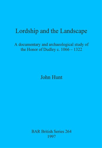 Lordship and the Landscape: A documentary and archaeological study of the Honor of Dudley c. 1066-1322