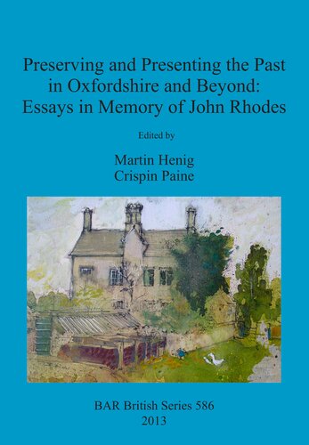 Preserving and Presenting the Past in Oxfordshire and Beyond: Essays in Memory of John Rhodes