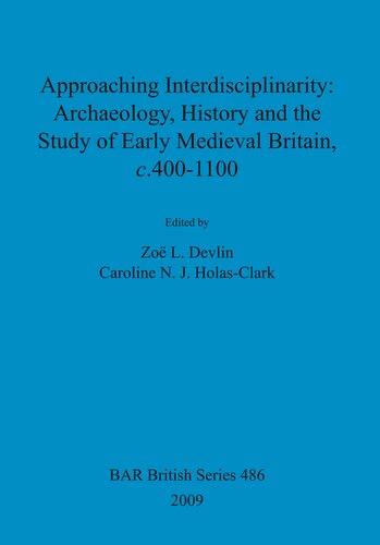 Approaching Interdisciplinarity : Archaeology, History and the Study of Early Medieval Britain, c.400-1100