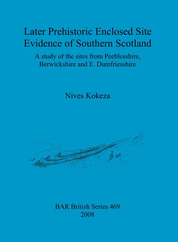 Later Prehistoric Enclosed Site Evidence of Southern Scotland: A study of the sites from Peeblesshire, Berwickshire and E. Dumfriesshire