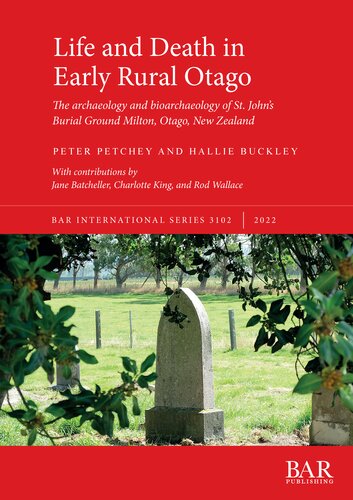 Life and Death in Early Rural Otago: The archaeology and bioarchaeology of St. John’s Burial Ground Milton, Otago, New Zealand