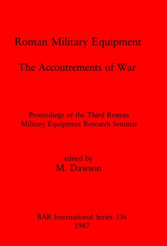 Roman Military Equipment: The Accoutrements of War: Proceedings of the Third Roman Military Equipment Research Seminar