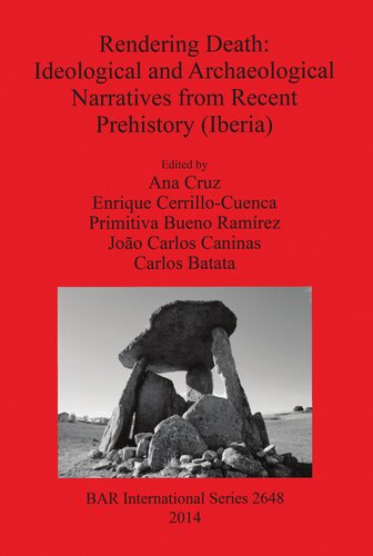 Rendering Death: Ideological and Archaeological Narratives from Recent Prehistory (Iberia): Proceedings of the conference held in Abrantes, Portugal, 11 May 2013