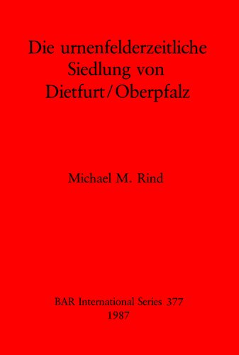 Die Urnenfelderzeitliche Siedlung von Dietfurt/Oberpfalz