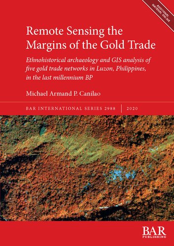 Remote Sensing the Margins of the Gold Trade: Ethnohistorical archaeology and GIS analysis of five gold trade networks in Luzon, Philippines, in the last millennium BP