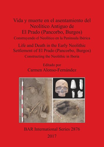 Vida y muerte en el asentamiento del Neolítico Antiguo de El Prado (Pancorbo, Burgos) / Life and Death in the Early Neolithic Settlement of El Prado (Pancorbo, Burgos): Construyendo el Neolítico en la Península Ibérica