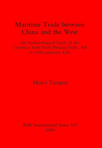 Maritime Trade between China and the West: An Archaeological Study of the Ceramics from Siraf (Persian Gulf), 8th to 15th centuries A.D.