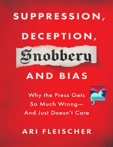Suppression, Deception, Snobbery, and Bias: Why the Press Gets So Much Wrong―And Just Doesn't Care