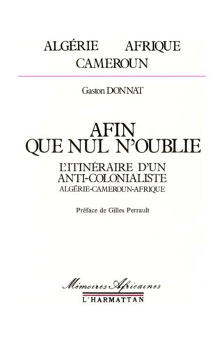 Afin que nul n'oublie: L'Itinéraire D'un Anti-colonialiste. Algérie, Cameroun, Afrique