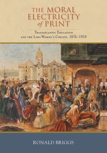 The Moral Electricity of Print: Transatlantic Education and the Lima Women's Circuit, 1876-1910