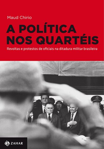 A Política Nos Quartéis: revoltas e protestos de oficiais na ditadura militar brasileira