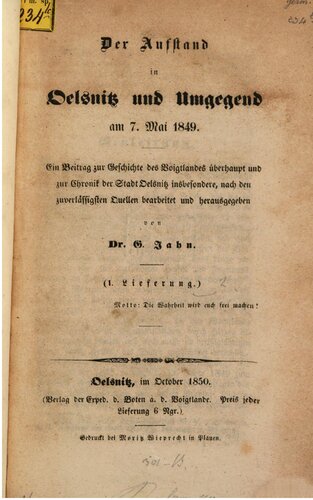 Der Aufstand in Oelsnitz und Umgebung am 7. Mai 1849. Ein Beitrag zur Geschichte des Voigtlandes überhaupt und zur Chronik der Stadt Oelsnitz insbesondere, nach den zuverlässigsten Quellen bearbeitet und herausgegeben