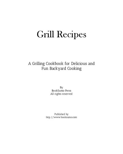 Grill Recipes: A Grilling Cookbook for Delicious and Fun Backyard Cooking