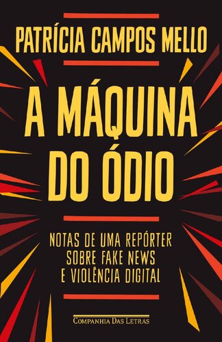 A máquina do ódio: notas de uma repórter sobre fake news e violência digital