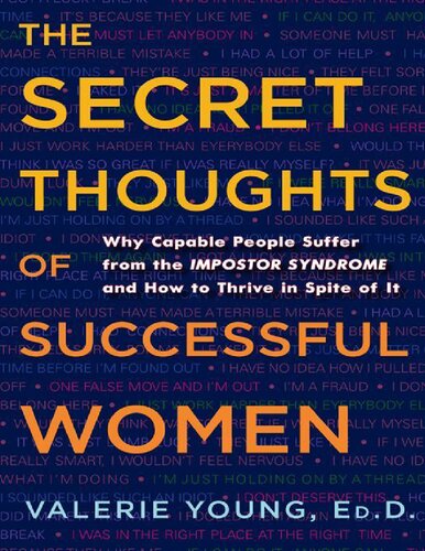 The Secret Thoughts of Successful Women: Why Capable People Suffer from the Impostor Syndrome and How to Thrive in Spite of It