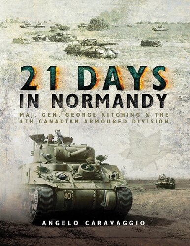 21 Days in Normandy: Maj. Gen. George Kitching & the 4th Canadian Armoured Division