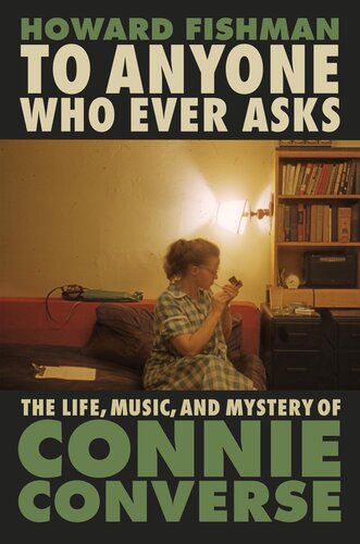 To Anyone Who Ever Asks : The Life, Music, and Mystery of Connie Converse