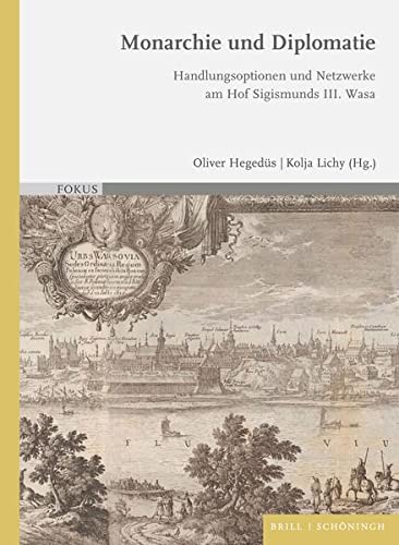 Monarchie und Diplomatie: Handlungsoptionen und Netzwerke am Hof Sigismunds III. Wasa