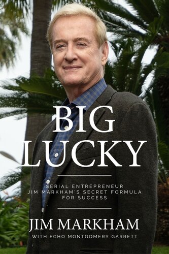 BIG LUCKY: Serial Entrepreneur Jim Markham's Secret Formula for Success