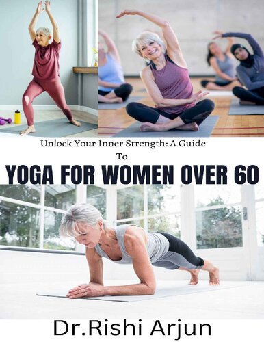 Unlock your Inner Strength; A Guide to YOGA FOR WOMEN OVER 60