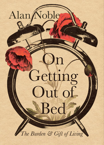 On Getting Out of Bed: the Burden and Gift of Living