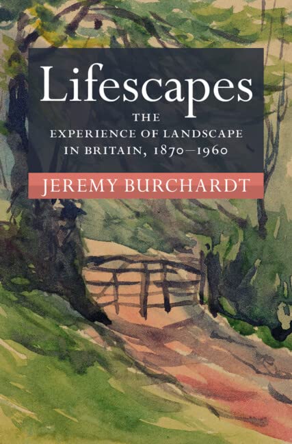 Lifescapes: The Experience of Landscape in Britain, 1870–1960