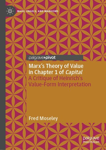 Marx’s Theory of Value in Chapter 1 of Capital: A Critique of Heinrich’s Value-Form Interpretation (Marx, Engels, and Marxisms)