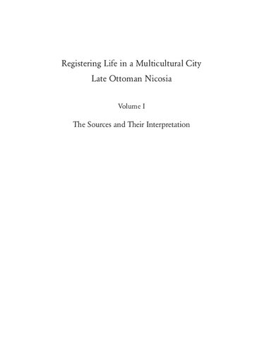 Registering Life in a Multicultural City: Late Ottoman Nicosia. Vol. 1: The Sources and Their Interpretation