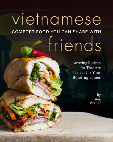 Vietnamese Comfort Food You Can Share with Friends: Amazing Recipes for That Are Perfect for Your Bonding Times