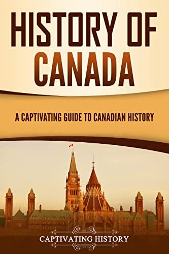 History of Canada: A Captivating Guide to Canadian History (Exploring the Great White North)