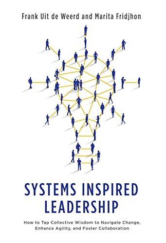 Systems Inspired Leadership: How to Tap Collective Wisdom to Navigate Change, Enhance Agility, and Foster Collaboration