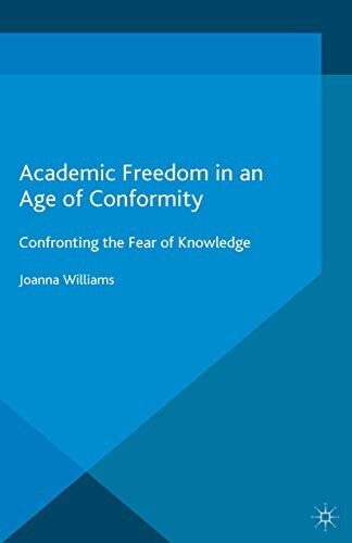 Academic Freedom in an Age of Conformity: Confronting the Fear of Knowledge (Palgrave Critical University Studies)