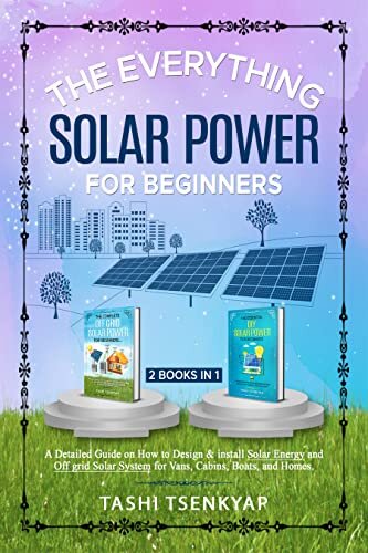 The Everything Solar Power For Beginners: 2 Books in 1 A Detailed Guide on How to Design & install Solar Energy and Off grid Solar System for Vans, Cabins, Boats, and Homes.