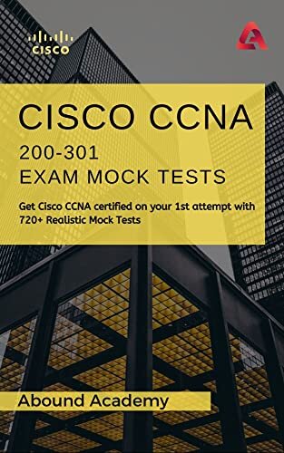 CISCO CCNA 200-301 Exam Mock Tests: Get Cisco CCNA certified on your 1st attempt with 720+ Realistic Mock Tests