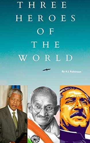 THREE HEROES OF THE WORLD: Nelson Mandela, Mahatma Gandhi, Bongobondhu Sheikh Mujibur Rahman